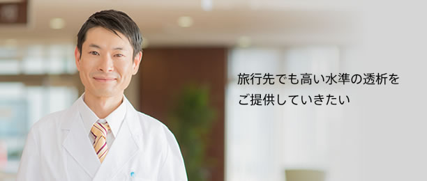 旅行先でも高い水準の透析をご提供していきたい